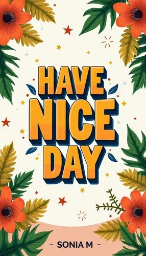 Create an illustration with the phrase "HAVE A NICE DAY". The typography should be original, creative, and easy to read, conveying a sense of positivity and joy. The background should harmonize with t